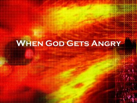 When God Gets Angry. It is not like when man gets angry James 1:19 Mans’ anger cannot produce God righteousness – God’s can Matthew 5:22 with our brother.