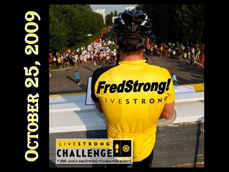 As many of you know, Chris and Nancy participated in the LiveStrong Challenge on October 25th in the cherished memory of our dear friend Fred Vogel. He.