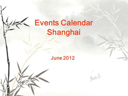 Events Calendar Shanghai June 2012. SaSunMonTueWedThuFri 1 2 345678 9101112131415 16171819202122 23242526272829 Concert Ballet&Dance Vocal Concert Opera.