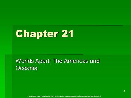 Copyright © 2006 The McGraw-Hill Companies Inc. Permission Required for Reproduction or Display. 1 Chapter 21 Worlds Apart: The Americas and Oceania.