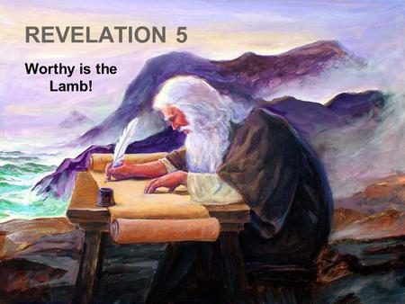 REVELATION 5 Worthy is the Lamb!. “And I saw in the right hand of him that sat on the throne a book written within and on the backside, sealed with seven.