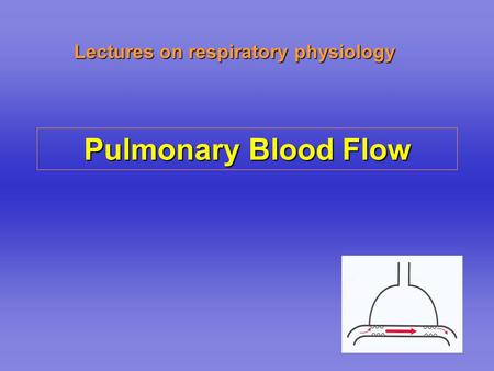 Lectures on respiratory physiology Pulmonary Blood Flow.