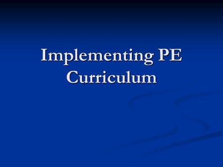 Implementing PE Curriculum. Lesson Planning and the Curriculum A well organized and practically based curriculum makes lesson planning easier. The curriculum.