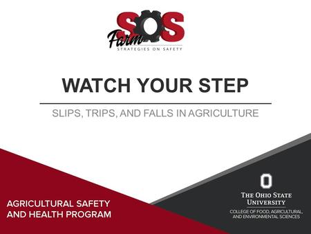 WATCH YOUR STEP SLIPS, TRIPS, AND FALLS IN AGRICULTURE.