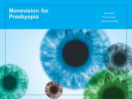 Monovision for Presbyopia Insert name/ Practice name/ Logo here if desired.