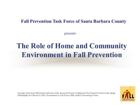 The Role of Home and Community Environment in Fall Prevention Excerpts taken from 2005 Joint Conference of the American Society of Aging and The National.