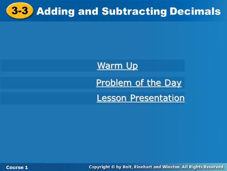 3-3 Adding and Subtracting Decimals Course 1 Warm Up Warm Up Lesson Presentation Lesson Presentation Problem of the Day Problem of the Day.