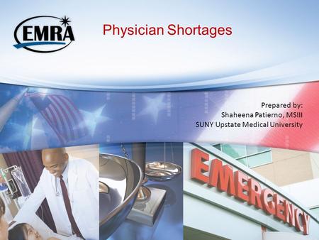 Physician Shortages Prepared by: Shaheena Patierno, MSIII SUNY Upstate Medical University.