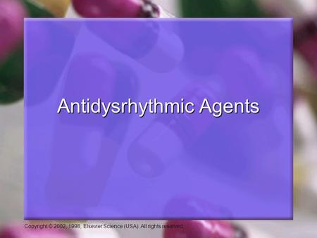 Copyright © 2002, 1998, Elsevier Science (USA). All rights reserved. Antidysrhythmic Agents.