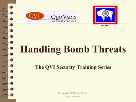 Copyright 2001 Quo Vadis International Handling Bomb Threats The QVI Security Training Series.