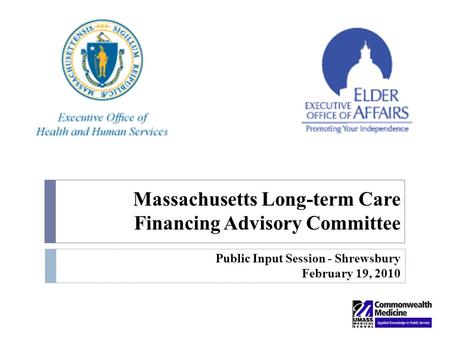 Massachusetts Long-term Care Financing Advisory Committee Public Input Session - Shrewsbury February 19, 2010.