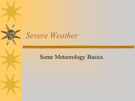 Severe Weather Some Meteorology Basics. Atmospheric Heating  Atmosphere is heated from the bottom  Solar energy absorbed by the Earth is re- radiated.