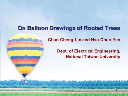 1 On Balloon Drawings of Rooted Trees Chun-Cheng Lin and Hsu-Chun Yen Dept. of Electrical Engineering, National Taiwan University.