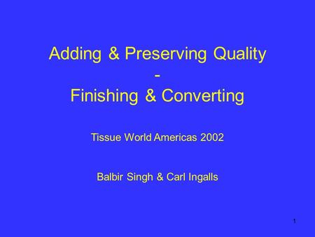 1 Adding & Preserving Quality - Finishing & Converting Balbir Singh & Carl Ingalls Tissue World Americas 2002.