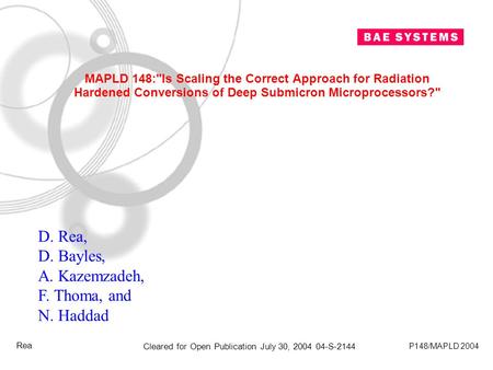 1 Cleared for Open Publication July 30, 2004 04-S-2144 P148/MAPLD 2004 Rea MAPLD 148:Is Scaling the Correct Approach for Radiation Hardened Conversions.