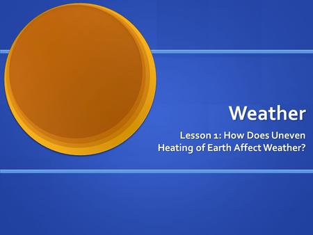 Lesson 1: How Does Uneven Heating of Earth Affect Weather?