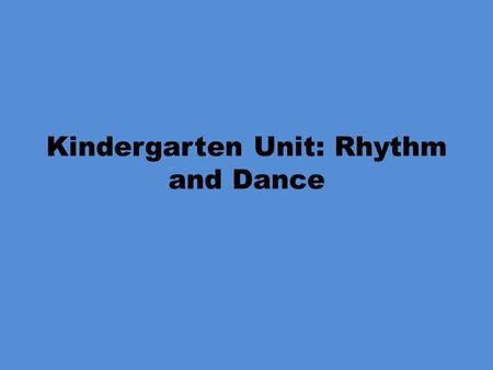 Kindergarten Unit: Rhythm and Dance. Kindergarten Rhythm and Dance Objectives PE.K.MS.1.3 Create transitions between sequential locomotor skills. PE.K.MS.1.4.
