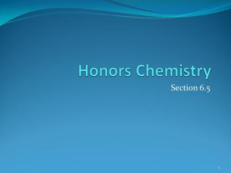 Honors Chemistry Section 6.5.