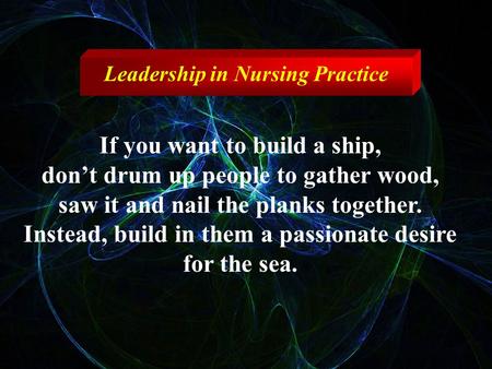 If you want to build a ship, don’t drum up people to gather wood, saw it and nail the planks together. Instead, build in them a passionate desire for the.