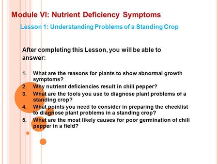 Module VI: Nutrient Deficiency Symptoms Lesson 1: Understanding Problems of a Standing Crop After completing this Lesson, you will be able to answer: 1.What.