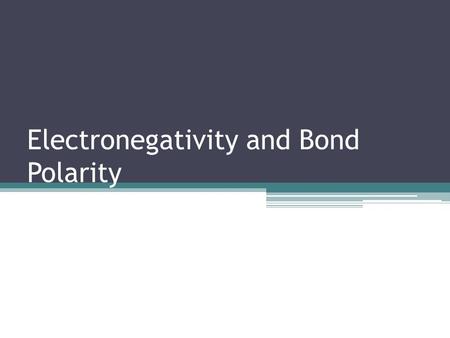 Electronegativity and Bond Polarity. Bond Polarity So far we have assumed that when atoms share a pair of electrons they share the electrons equally.