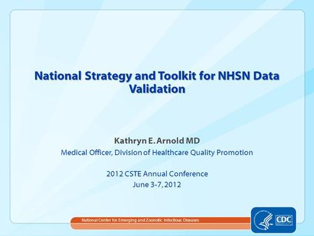 Kathryn E. Arnold MD Medical Officer, Division of Healthcare Quality Promotion 2012 CSTE Annual Conference June 3-7, 2012 National Strategy and Toolkit.