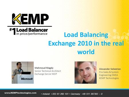 Ireland: +353 61 260 101 Germany: +49 511 367393 – 0 Load Balancing Exchange 2010 in the real world Mahmoud Magdy Senior Technical Architect Exchange Server.