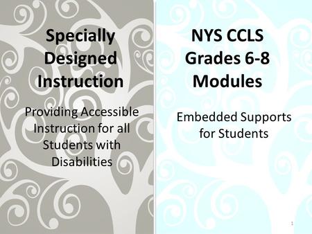 Specially Designed Instruction Embedded Supports for Students Providing Accessible Instruction for all Students with Disabilities NYS CCLS Grades 6-8 Modules.