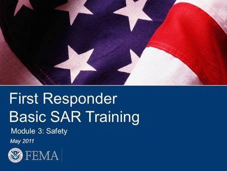 First Responder Basic SAR Training May 2011 Module 3: Safety.