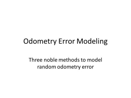 Odometry Error Modeling Three noble methods to model random odometry error.