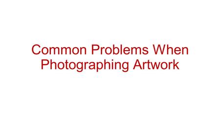 Common Problems When Photographing Artwork. Incorrect Colors or Color Cast.