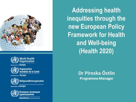 Addressing health inequities through the new European Policy Framework for Health and Well-being (Health 2020) 6 December 2013, Stockholm, Sweden Addressing.