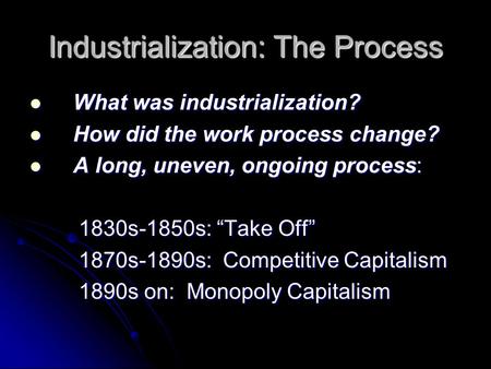 Industrialization: The Process What was industrialization? What was industrialization? How did the work process change? How did the work process change?