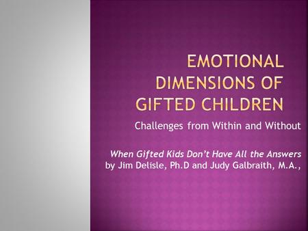 Challenges from Within and Without When Gifted Kids Don’t Have All the Answers by Jim Delisle, Ph.D and Judy Galbraith, M.A.,