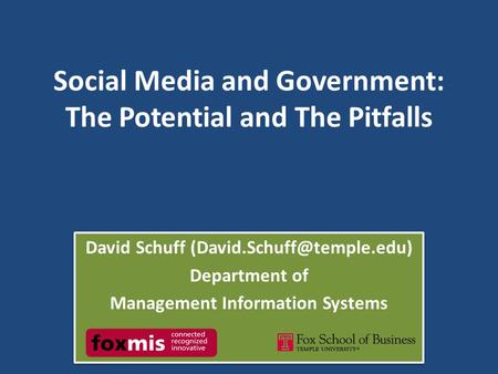 Social Media and Government: The Potential and The Pitfalls David Schuff Department of Management Information Systems David Schuff.