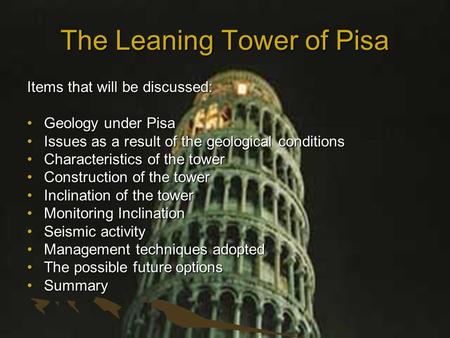 The Leaning Tower of Pisa Items that will be discussed: Geology under PisaGeology under Pisa Issues as a result of the geological conditionsIssues as a.