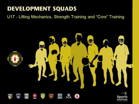 U17 - Lifting Mechanics, Strength Training and “Core” Training.