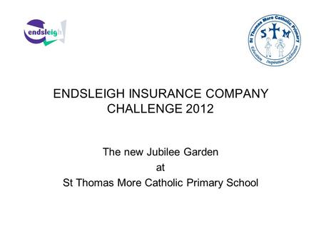 The new Jubilee Garden at St Thomas More Catholic Primary School ENDSLEIGH INSURANCE COMPANY CHALLENGE 2012.