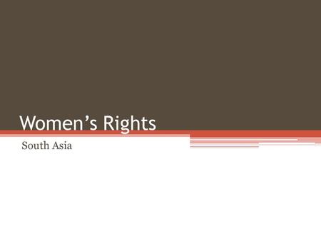 Women’s Rights South Asia. Objectives Identify the causes and effects of gender inequality in India Analyze map statistics of countries with high and.