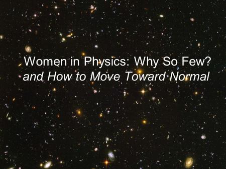 Women in Physics: Why So Few? and How to Move Toward Normal.