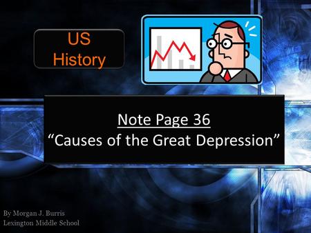 Note Page 36 “Causes of the Great Depression” By Morgan J. Burris Lexington Middle School US History.