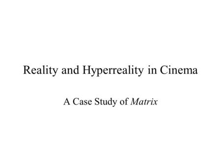 Reality and Hyperreality in Cinema A Case Study of Matrix.