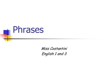 Phrases Miss Costantini English 1 and 3 Phrases – 2 Remember A phrase is a group of words that acts as a unit A phrase DOES NOT have a subject and a.