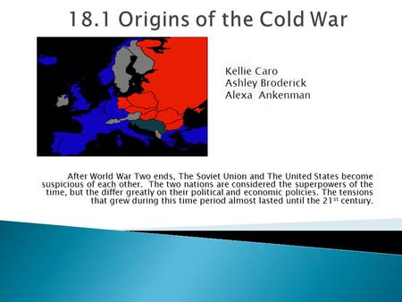 18.1 Origins of the Cold War Kellie Caro Ashley Broderick