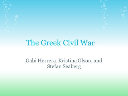 The Greek Civil War Gabi Herrera, Kristina Olson, and Stefan Seaberg.