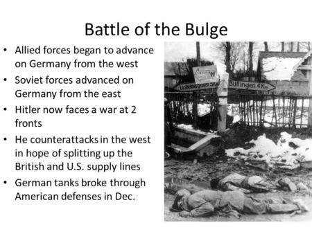 Battle of the Bulge Allied forces began to advance on Germany from the west Soviet forces advanced on Germany from the east Hitler now faces a war at 2.