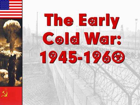 The Early Cold War: 1945-1960.