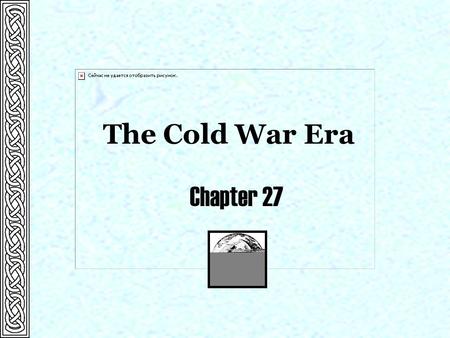 The Cold War Era Chapter 27.  1945 Iran Crisis Significant Events Chapter 27  1946 Kennan’s “long telegram” McMahon Bill creates Atomic Energy Commission.