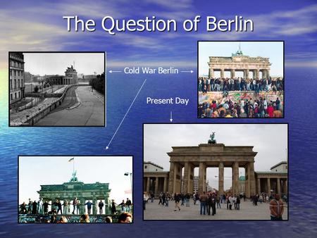 The Question of Berlin Cold War Berlin Present Day.