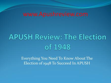 Everything You Need To Know About The Election of 1948 To Succeed In APUSH www.Apushreview.com.